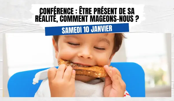 Conférence : être présent de sa réalité, comment mangeons-nous ?